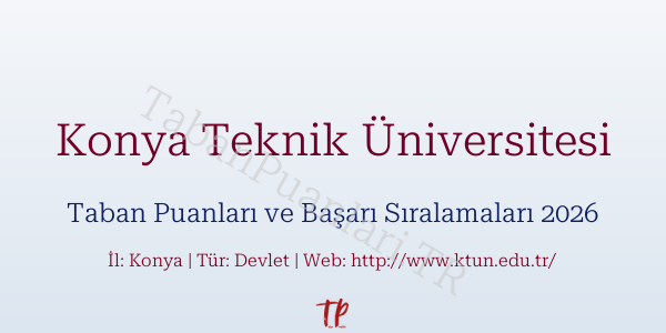 Konya Teknik Üniversitesi Taban Puanları ve Başarı Sıralamaları 2026