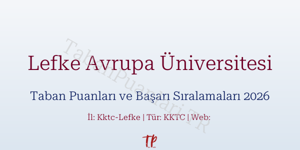 Lefke Avrupa Üniversitesi Taban Puanları ve Başarı Sıralamaları 2026