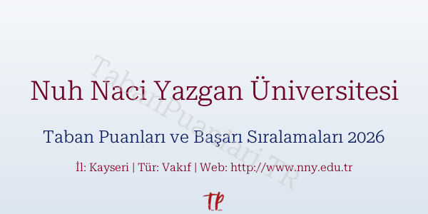 Nuh Naci Yazgan Üniversitesi Taban Puanları ve Başarı Sıralamaları 2026