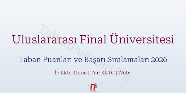 Uluslararası Final Üniversitesi Taban Puanları ve Başarı Sıralamaları 2026