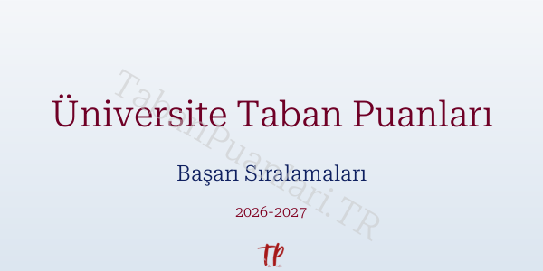 Üniversite Taban Puanları ve Başarı Sıralamaları 2026-2027
