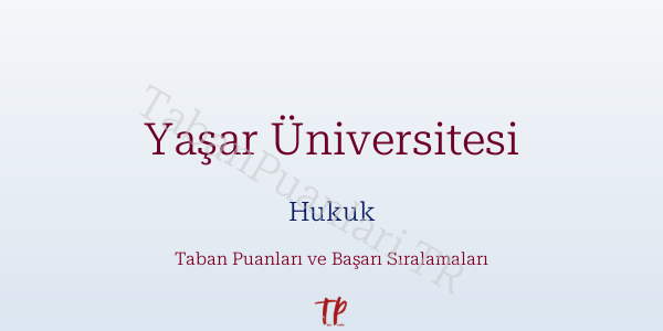 Yaşar Üniversitesi Hukuk Taban Puanları ve Başarı Sıralamaları 2026
