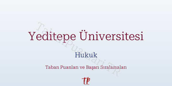 Yeditepe Üniversitesi Hukuk Taban Puanları ve Başarı Sıralamaları 2026
