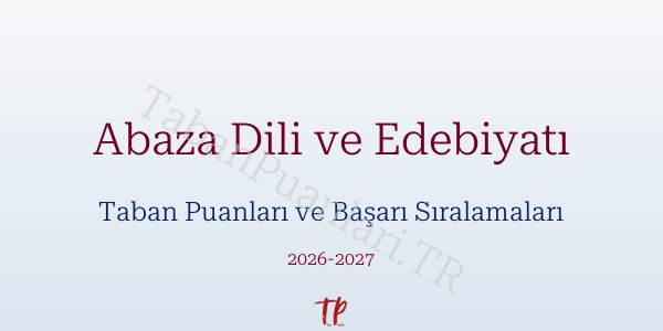 Abaza Dili ve Edebiyatı Taban Puanları ve Başarı Sıralamaları 2026