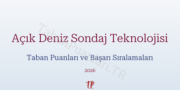 Açık Deniz Sondaj Teknolojisi Taban Puanları ve Başarı Sıralamaları 2026