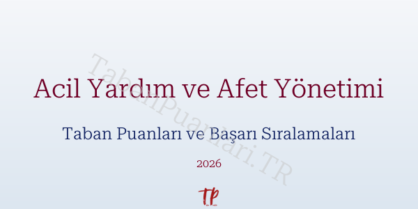 Acil Yardım ve Afet Yönetimi Taban Puanları ve Başarı Sıralamaları 2026