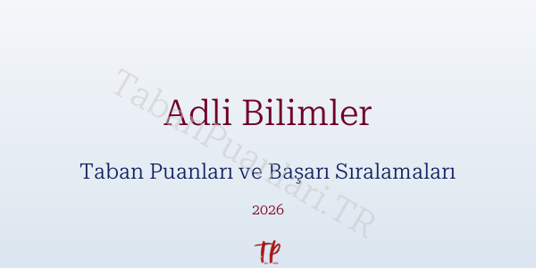 Adli Bilimler Taban Puanları ve Başarı Sıralamaları 2026
