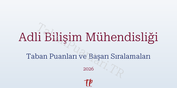 Adli Bilişim Mühendisliği Taban Puanları ve Başarı Sıralamaları 2026