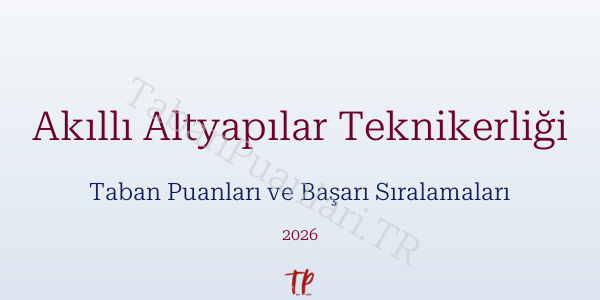 Akıllı Altyapılar Teknikerliği Taban Puanları ve Başarı Sıralamaları 2026