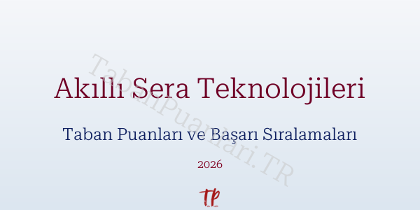 Akıllı Sera Teknolojileri Taban Puanları ve Başarı Sıralamaları 2026