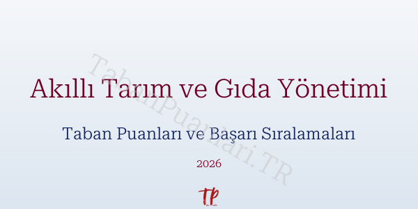 Akıllı Tarım ve Gıda Yönetimi Taban Puanları ve Başarı Sıralamaları 2026