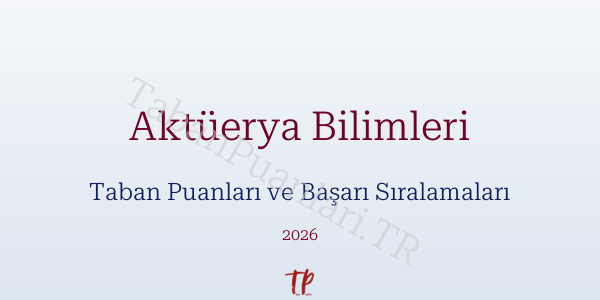 Aktüerya Bilimleri Taban Puanları ve Başarı Sıralamaları 2026