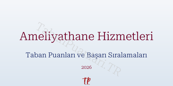 Ameliyathane Hizmetleri Taban Puanları ve Başarı Sıralamaları 2026