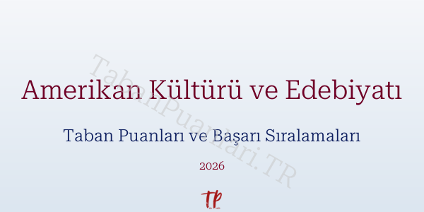 Amerikan Kültürü ve Edebiyatı Taban Puanları ve Başarı Sıralamaları 2026