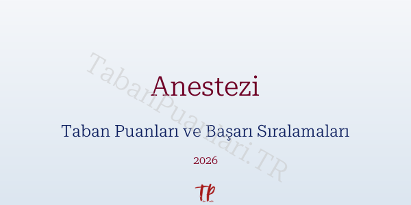 Anestezi Taban Puanları ve Başarı Sıralamaları 2026
