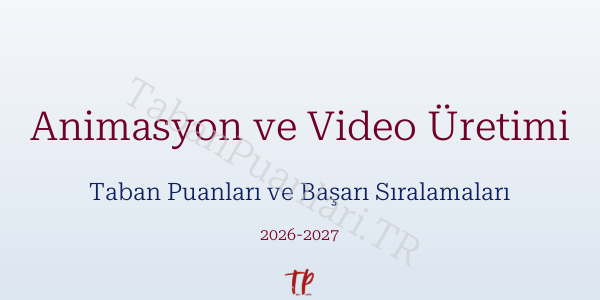 Animasyon ve Video Üretimi Taban Puanları ve Başarı Sıralamaları 2026