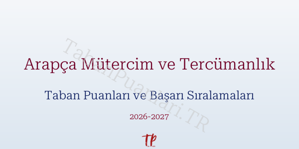 Arapça Mütercim ve Tercümanlık Taban Puanları ve Başarı Sıralamaları 2026