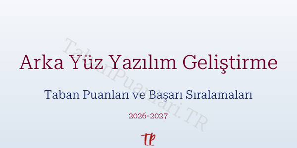 Arka Yüz Yazılım Geliştirme Taban Puanları ve Başarı Sıralamaları 2026