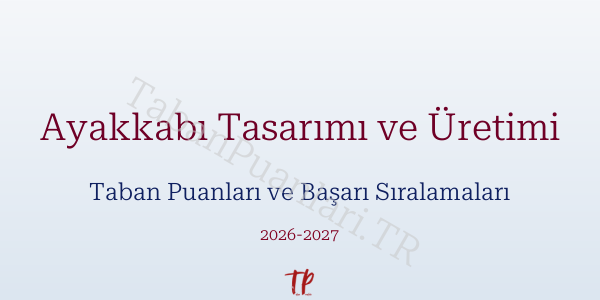 Ayakkabı Tasarımı ve Üretimi Taban Puanları ve Başarı Sıralamaları 2026
