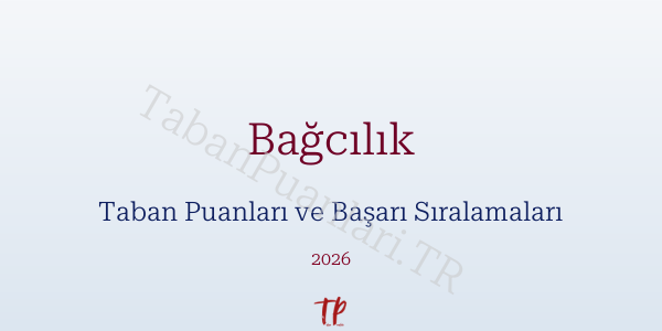 Bağcılık Taban Puanları ve Başarı Sıralamaları 2026