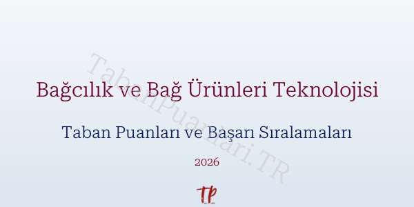 Bağcılık ve Bağ Ürünleri Teknolojisi Taban Puanları ve Başarı Sıralamaları 2026