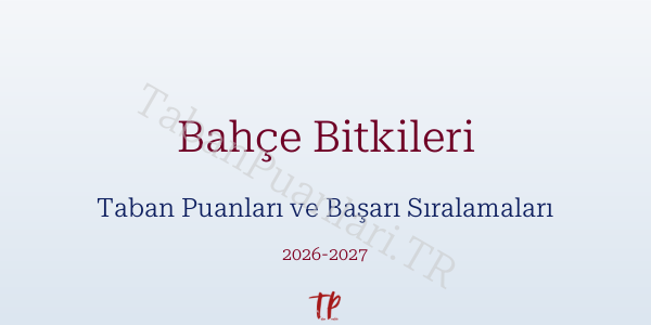 Bahçe Bitkileri Taban Puanları ve Başarı Sıralamaları 2026