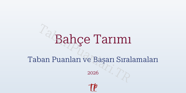 Bahçe Tarımı Taban Puanları ve Başarı Sıralamaları 2026
