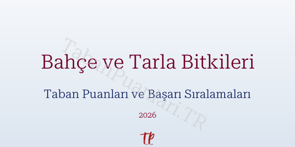 Bahçe ve Tarla Bitkileri Taban Puanları ve Başarı Sıralamaları 2026