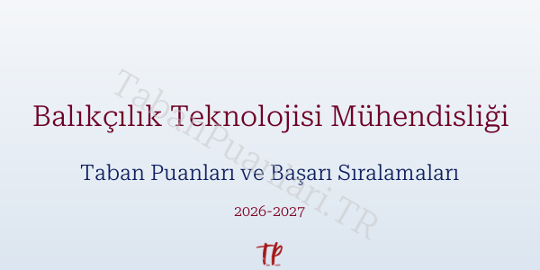 Balıkçılık Teknolojisi Mühendisliği Taban Puanları ve Başarı Sıralamaları 2026