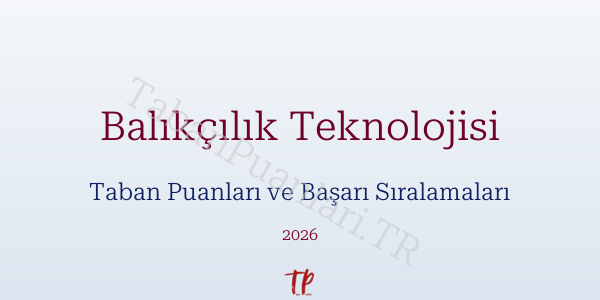 Balıkçılık Teknolojisi Taban Puanları ve Başarı Sıralamaları 2026