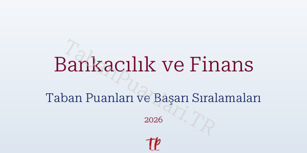 Bankacılık ve Finans Taban Puanları ve Başarı Sıralamaları 2026