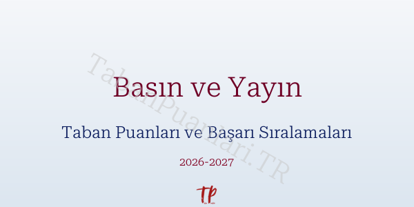 Basın ve Yayın Taban Puanları ve Başarı Sıralamaları 2026