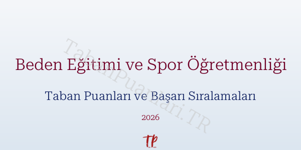 Beden Eğitimi ve Spor Öğretmenliği Taban Puanları ve Başarı Sıralamaları 2026