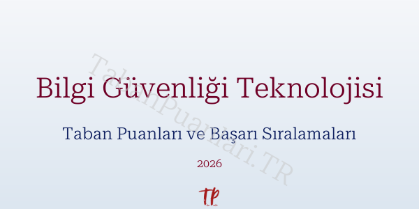 Bilgi Güvenliği Teknolojisi Taban Puanları ve Başarı Sıralamaları 2026