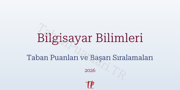 Bilgisayar Bilimleri Taban Puanları ve Başarı Sıralamaları 2026
