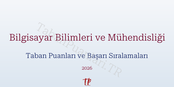 Bilgisayar Bilimleri ve Mühendisliği Taban Puanları ve Başarı Sıralamaları 2026