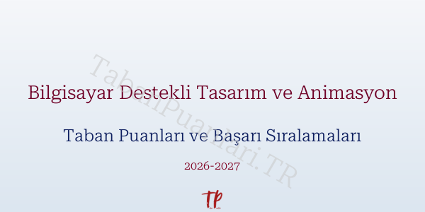 Bilgisayar Destekli Tasarım ve Animasyon Taban Puanları ve Başarı Sıralamaları 2026