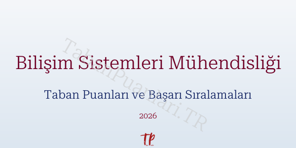 Bilişim Sistemleri Mühendisliği Taban Puanları ve Başarı Sıralamaları 2026