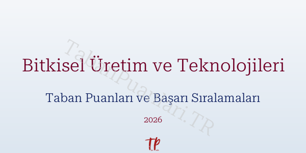Bitkisel Üretim ve Teknolojileri Taban Puanları ve Başarı Sıralamaları 2026