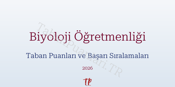 Biyoloji Öğretmenliği Taban Puanları ve Başarı Sıralamaları 2026