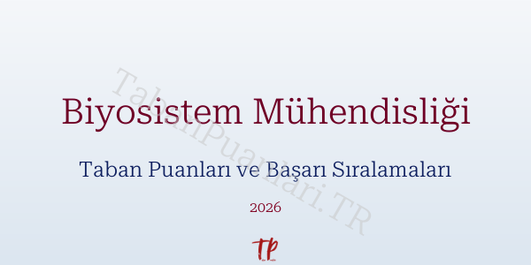 Biyosistem Mühendisliği Taban Puanları ve Başarı Sıralamaları 2026
