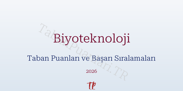 Biyoteknoloji Taban Puanları ve Başarı Sıralamaları 2026