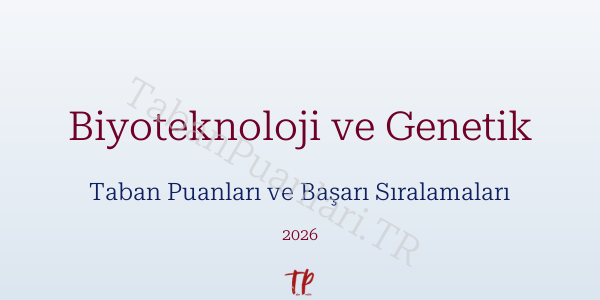 Biyoteknoloji ve Genetik Taban Puanları ve Başarı Sıralamaları 2026