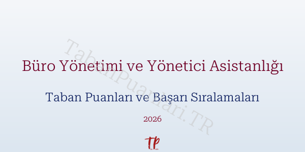 Büro Yönetimi ve Yönetici Asistanlığı Taban Puanları ve Başarı Sıralamaları 2026