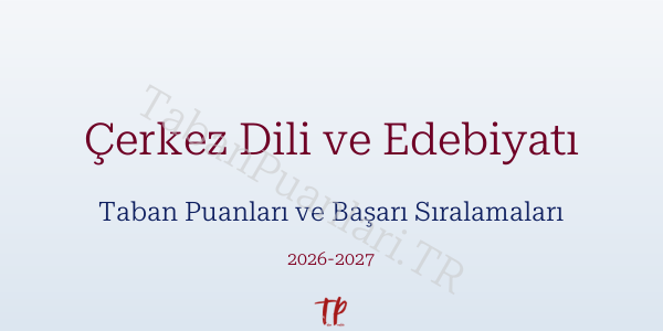 Çerkez Dili ve Edebiyatı Taban Puanları ve Başarı Sıralamaları 2026