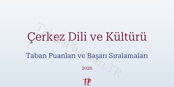 Çerkez Dili ve Kültürü Taban Puanları ve Başarı Sıralamaları 2026