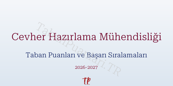 Cevher Hazırlama Mühendisliği Taban Puanları ve Başarı Sıralamaları 2026