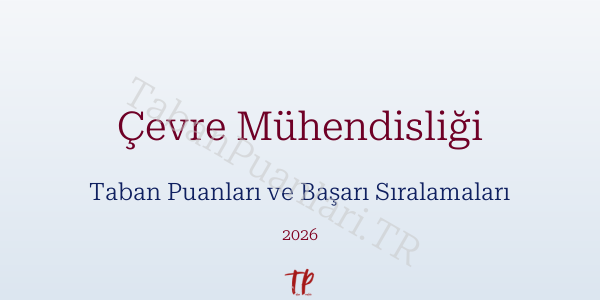 Çevre Mühendisliği Taban Puanları ve Başarı Sıralamaları 2026