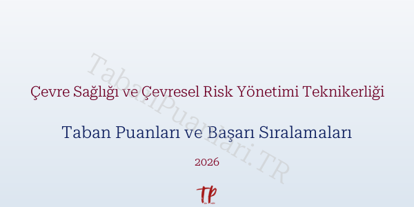 Çevre Sağlığı ve Çevresel Risk Yönetimi Teknikerliği Taban Puanları ve Başarı Sıralamaları 2026