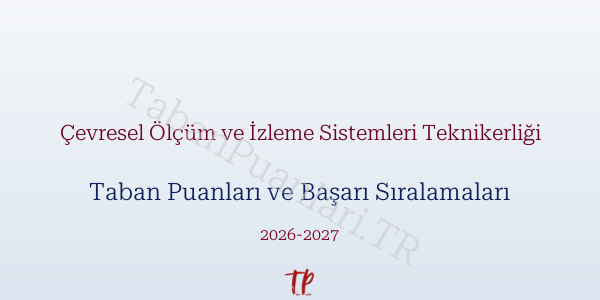 Çevresel Ölçüm ve İzleme Sistemleri Teknikerliği Taban Puanları ve Başarı Sıralamaları 2026